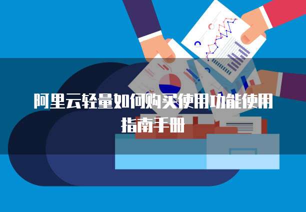 阿里云轻量如何购买使用功能使用指南手册