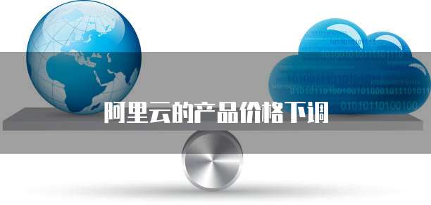 阿里云的产品价格下调