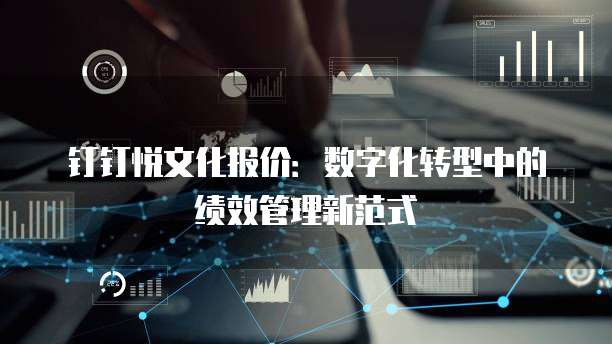 钉钉悦文化报价：数字化转型中的绩效管理新范式