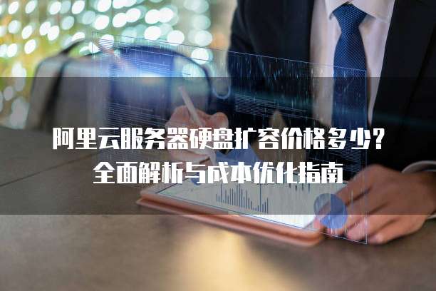 阿里云服务器硬盘扩容价格多少?全面解析与成本优化指南