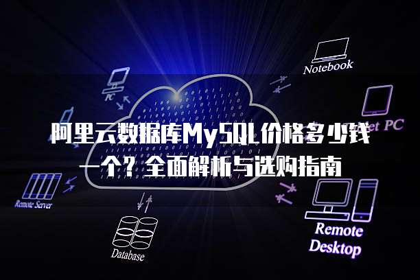 阿里云数据库MySQL价格多少钱一个?全面解析与选购指南