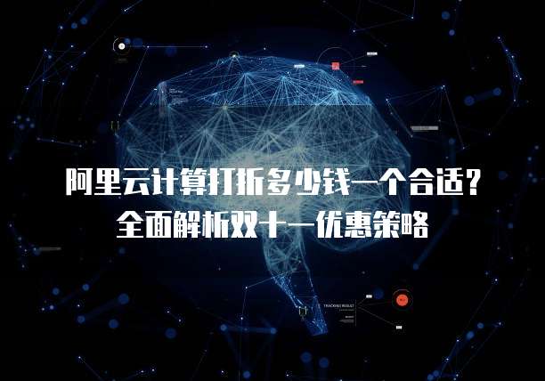 阿里云计算打折多少钱一个合适?全面解析双十一优惠策略