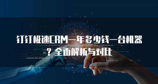 钉钉极速CRM一年多少钱一台机器?全面解析与对比