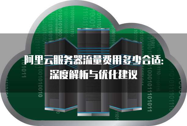 阿里云服务器流量费用多少合适:深度解析与优化建议