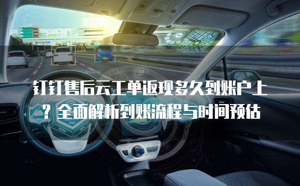 钉钉售后云工单返现多久到账户上?全面解析到账流程与时间预估