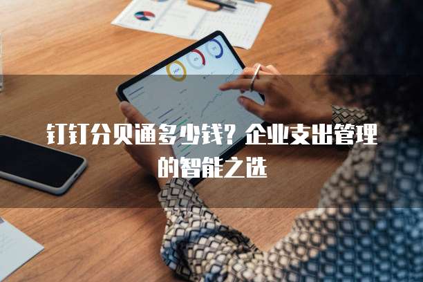 钉钉分贝通多少钱?企业支出管理的智能之选