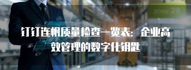 钉钉连帆质量检查一览表:企业高效管理的数字化钥匙