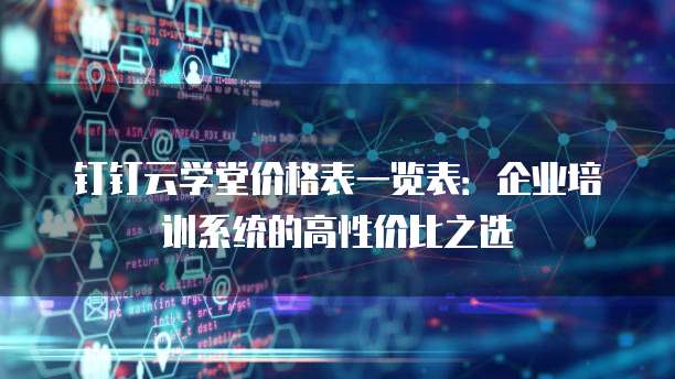 钉钉云学堂价格表一览表:企业培训系统的高性价比之选