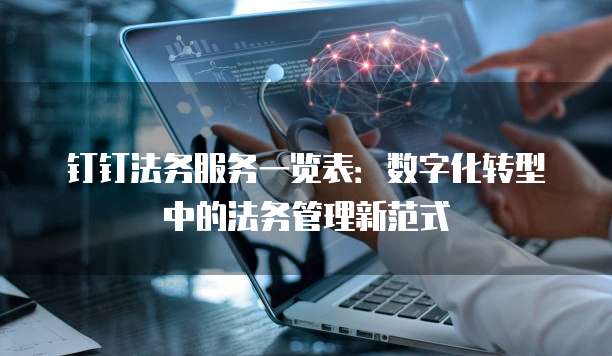 钉钉法务服务一览表:数字化转型中的法务管理新范式