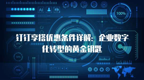 钉钉享搭优惠条件详解：企业数字化转型的黄金钥匙