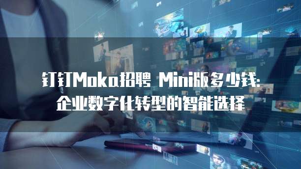 钉钉Moka招聘 Mini版多少钱:企业数字化转型的智能选择
