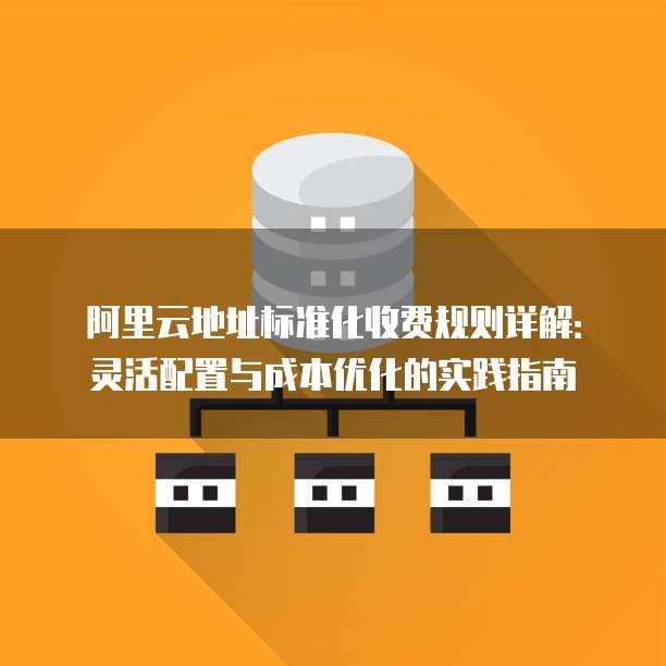 阿里云地址标准化收费规则详解：灵活配置与成本优化的实践指南