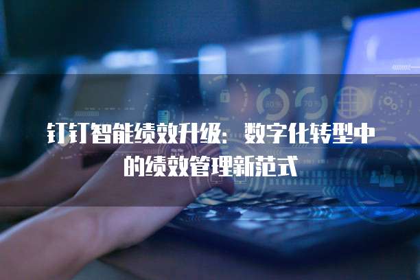 钉钉智能绩效升级:数字化转型中的绩效管理新范式