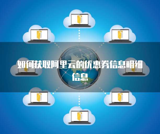 如何获取阿里云的优惠券信息明细信息