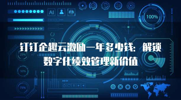 钉钉企趣云激励一年多少钱:解锁数字化绩效管理新价值