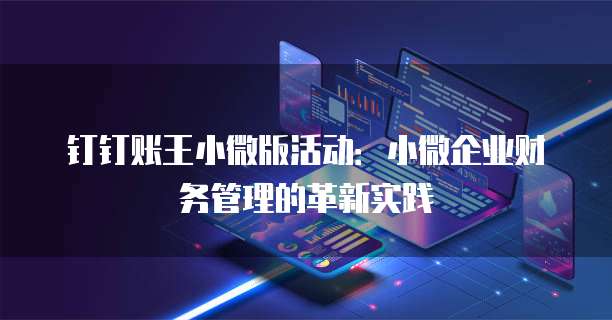 钉钉账王小微版活动:小微企业财务管理的革新实践