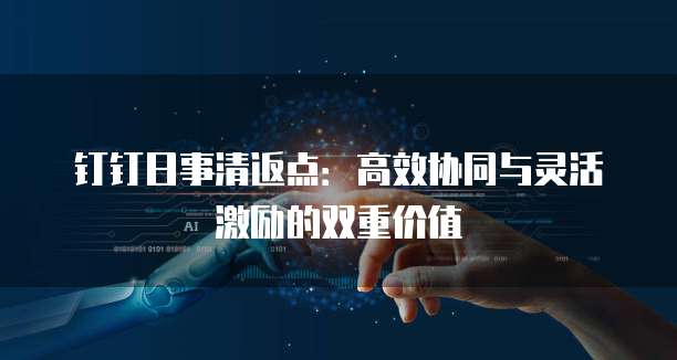 钉钉日事清返点：高效协同与灵活激励的双重价值