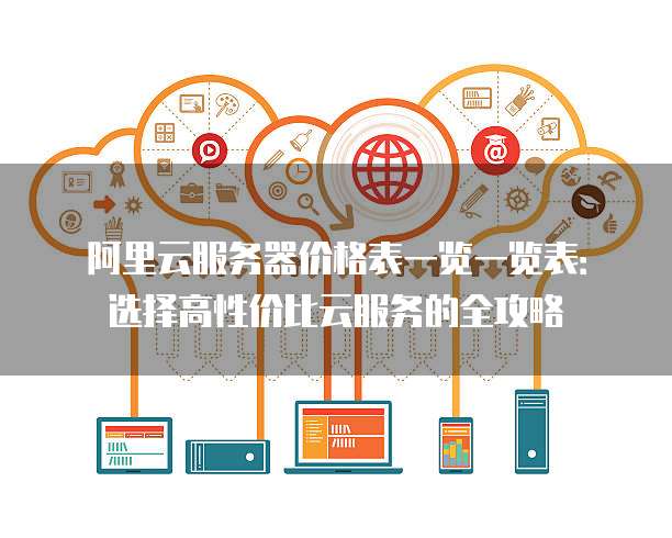 阿里云服务器价格表一览一览表:选择高性价比云服务的全攻略