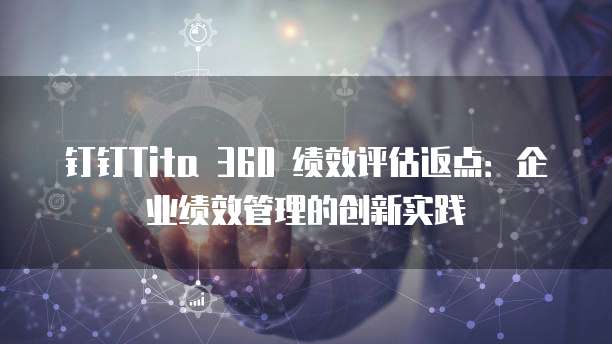 钉钉Tita 360 绩效评估返点：企业绩效管理的创新实践