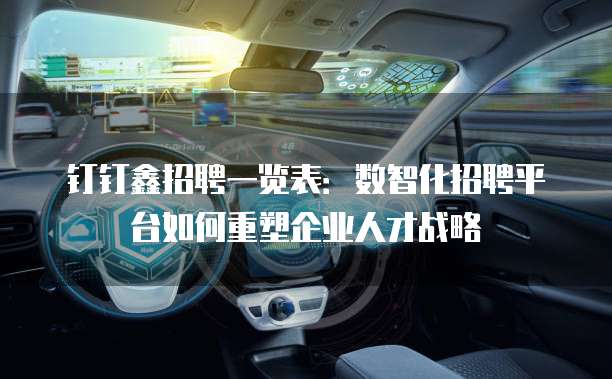 钉钉鑫招聘一览表：数智化招聘平台如何重塑企业人才战略