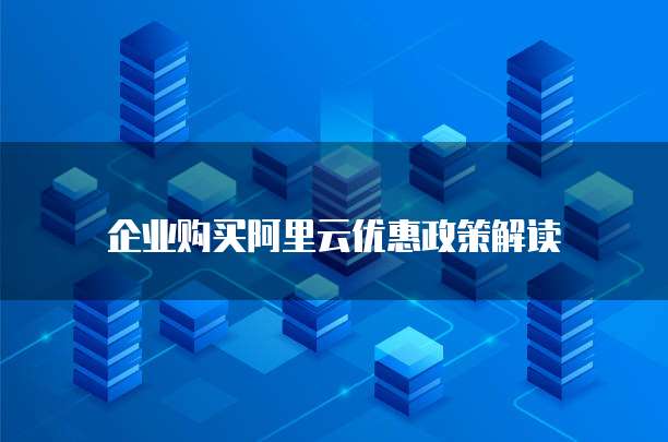 企业购买阿里云优惠政策解读