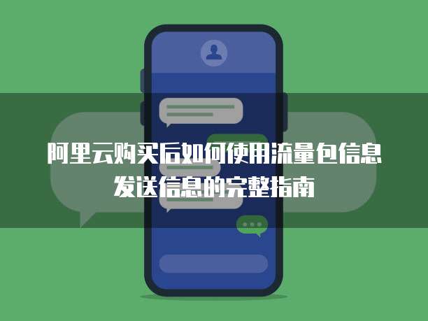 阿里云购买后如何使用流量包信息发送信息的完整指南