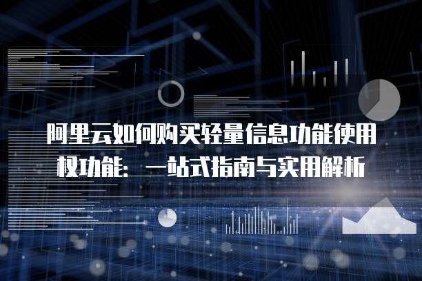阿里云如何购买轻量信息功能使用权功能:一站式指南与实用解析