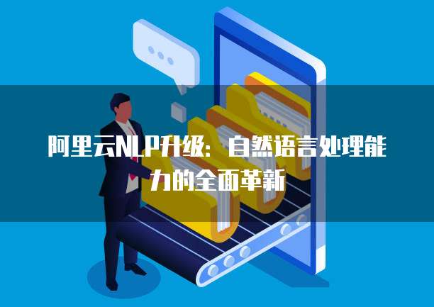 阿里云NLP升级：自然语言处理能力的全面革新