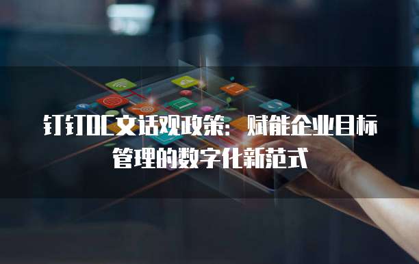 钉钉OC文话观政策:赋能企业目标管理的数字化新范式