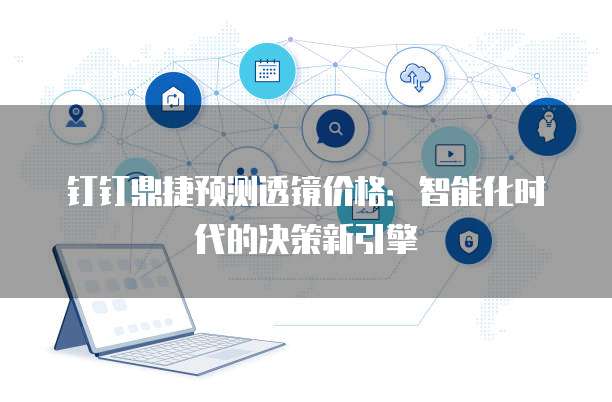 钉钉鼎捷预测透镜价格：智能化时代的决策新引擎