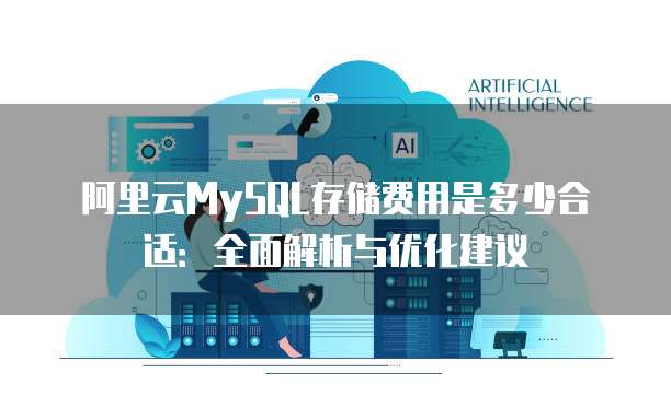 阿里云MySQL存储费用是多少合适:全面解析与优化建议