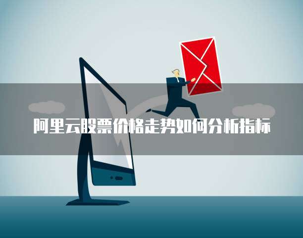 阿里云股票价格走势如何分析指标