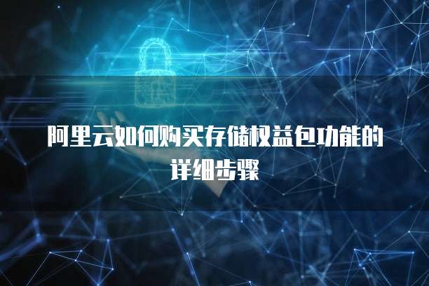 阿里云如何购买存储权益包功能的详细步骤
