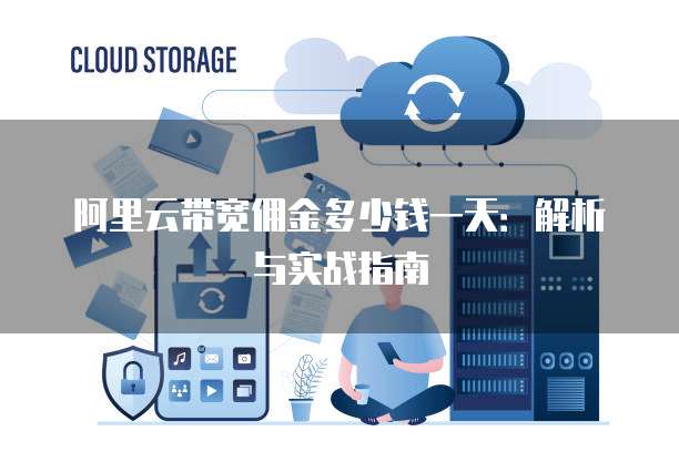 阿里云带宽佣金多少钱一天:解析与实战指南