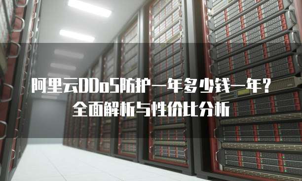 阿里云DDoS防护一年多少钱一年?全面解析与性价比分析