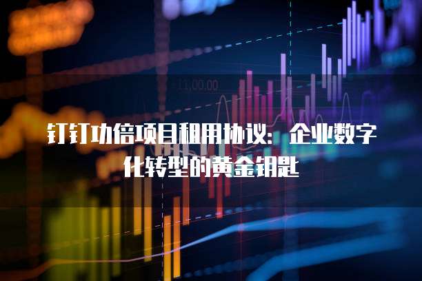 钉钉功倍项目租用协议:企业数字化转型的黄金钥匙