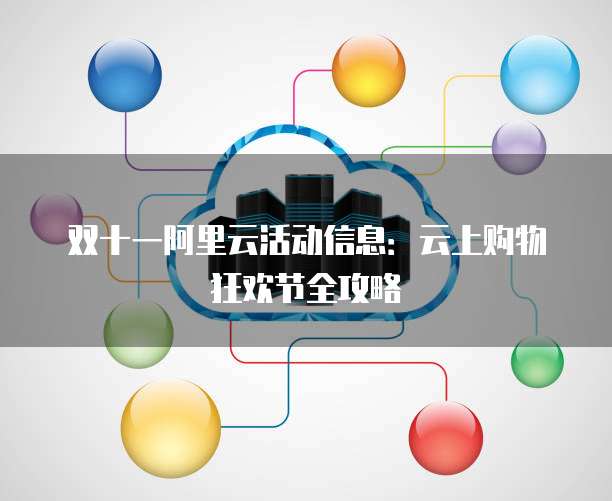 双十一阿里云活动信息:云上购物狂欢节全攻略