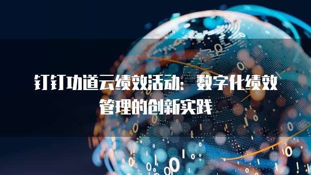 钉钉功道云绩效活动：数字化绩效管理的创新实践