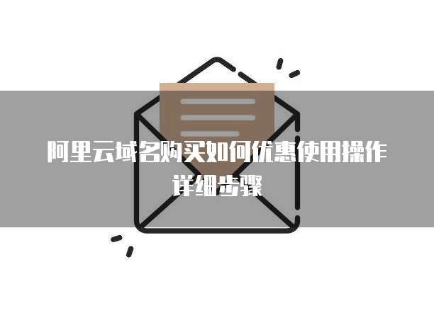 阿里云域名购买如何优惠使用操作详细步骤