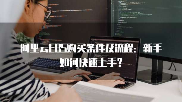 阿里云EBS购买条件及流程：新手如何快速上手？