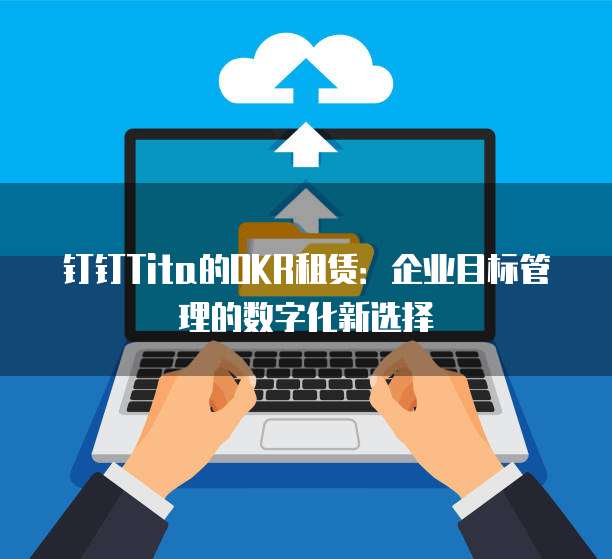 钉钉Tita的OKR租赁:企业目标管理的数字化新选择