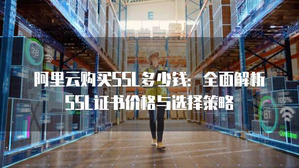 阿里云购买SSL多少钱：全面解析SSL证书价格与选择策略