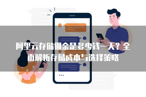 阿里云存储佣金是多少钱一天?全面解析存储成本与选择策略