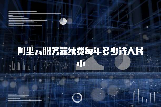 阿里云服务器续费每年多少钱人民币