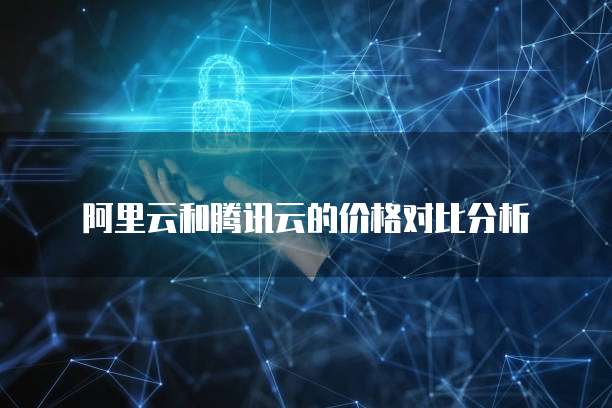 阿里云和腾讯云的价格对比分析