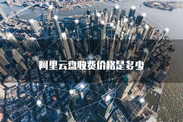 阿里云盘收费价格是多少