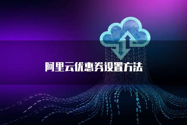 阿里云优惠券设置方法