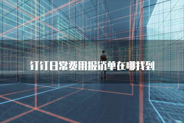 钉钉日常费用报销单在哪找到