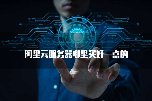 阿里云服务器哪里买好一点的