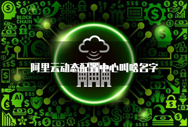 阿里云动态配置中心叫啥名字